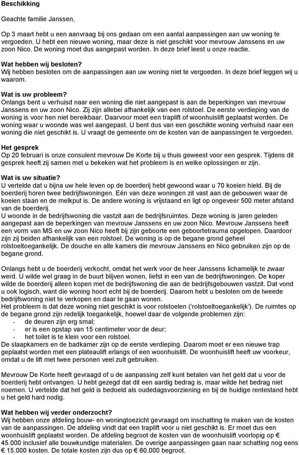 Wij hebben besloten om de aanpassingen aan uw woning niet te vergoeden. In deze brief leggen wij u waarom. Wat is uw probleem?