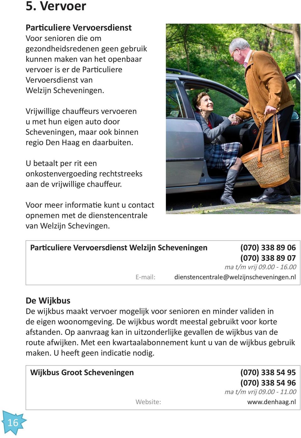 U betaalt per rit een onkostenvergoeding rechtstreeks aan de vrijwillige chauffeur. Voor meer informatie kunt u contact opnemen met de dienstencentrale van Welzijn Schevingen.