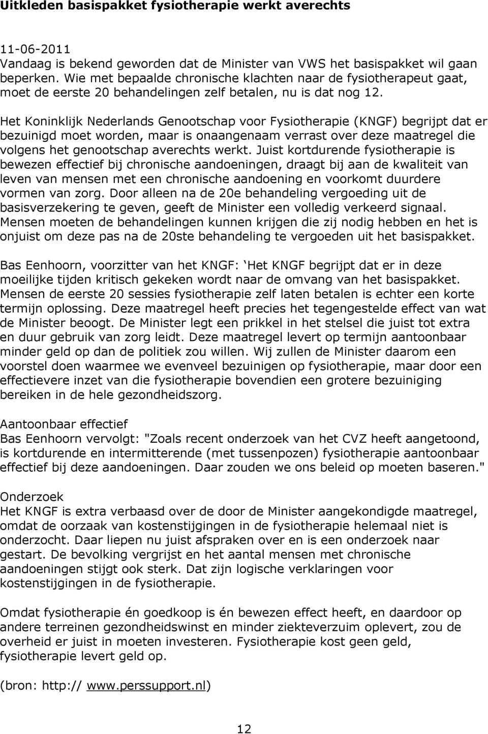Het Koninklijk Nederlands Genootschap voor Fysiotherapie (KNGF) begrijpt dat er bezuinigd moet worden, maar is onaangenaam verrast over deze maatregel die volgens het genootschap averechts werkt.