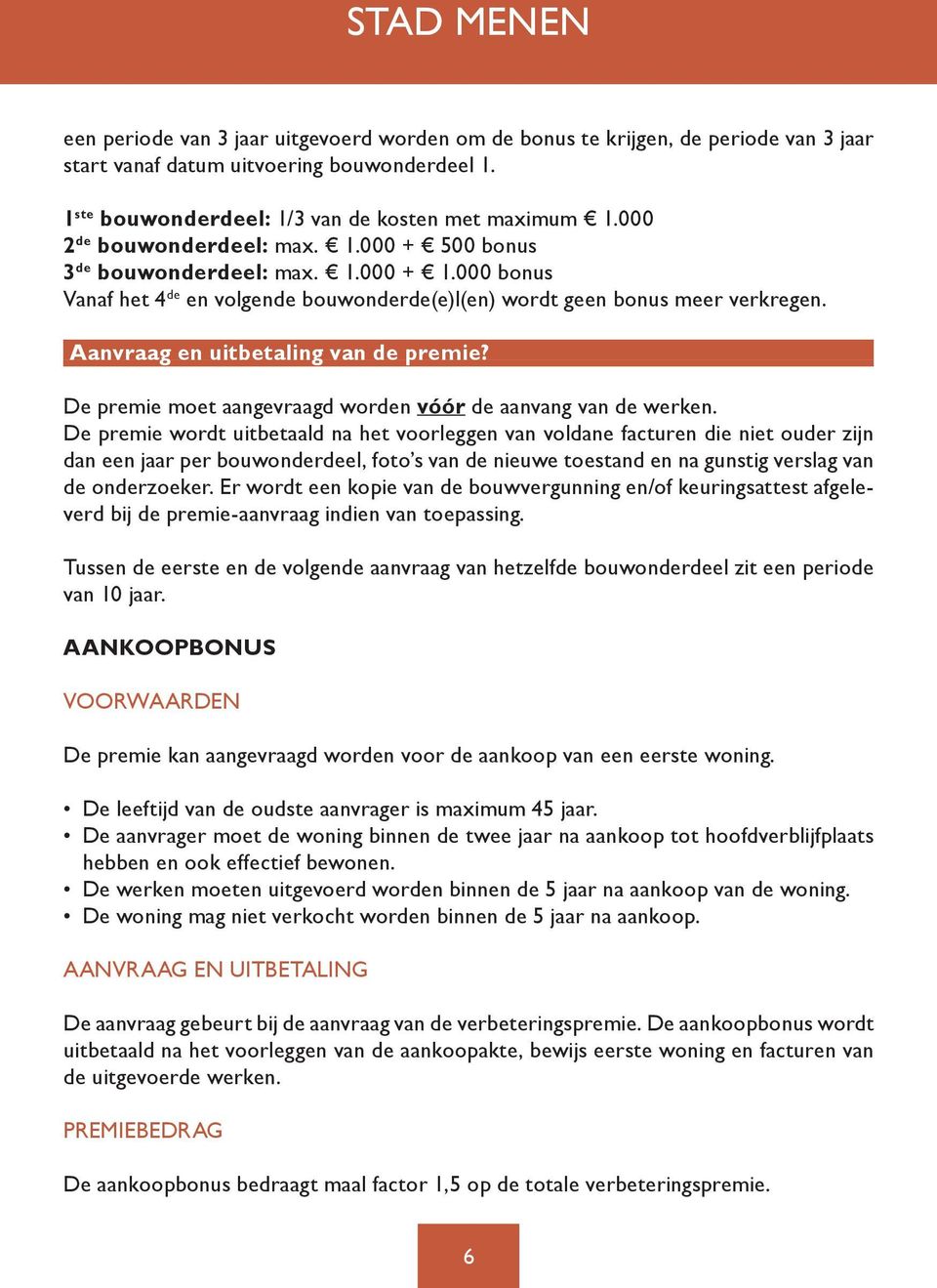 Aanvraag en uitbetaling van de premie? De premie moet aangevraagd worden vóór de aanvang van de werken.