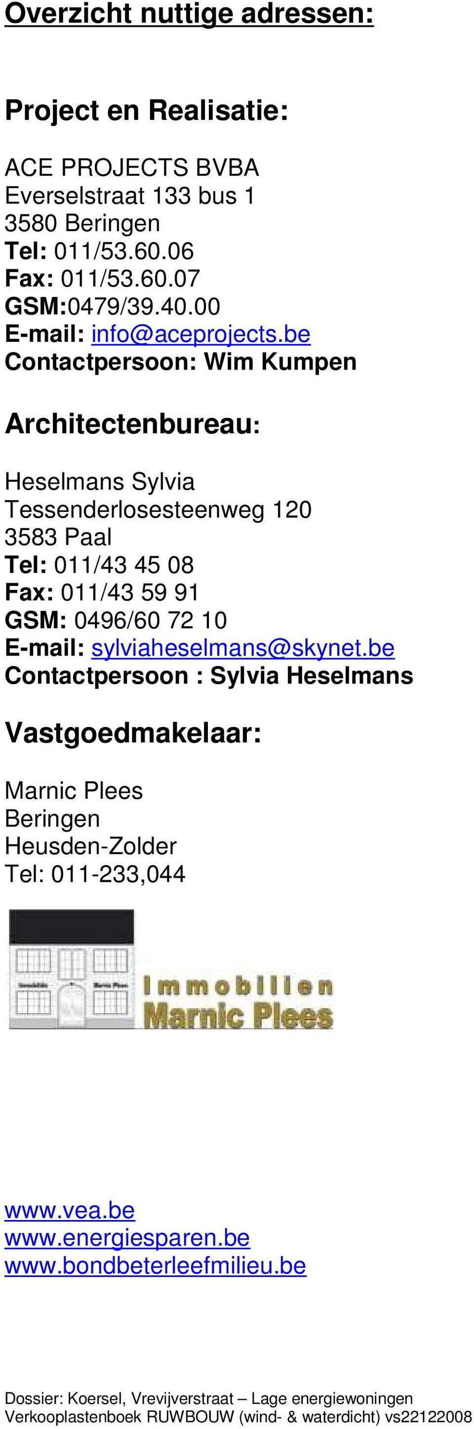 be Contactpersoon: Wim Kumpen Architectenbureau: Heselmans Sylvia Tessenderlosesteenweg 120 3583 Paal Tel: 011/43 45 08 Fax: 011/43 59 91 GSM: