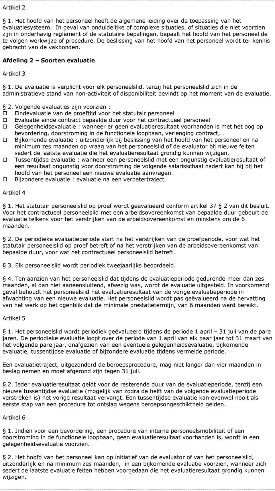 procedure. De beslissing van het hoofd van het personeel wordt ter kennis gebracht van de vakbonden. Afdeling 2 Soorten evaluatie Artikel 3 1.