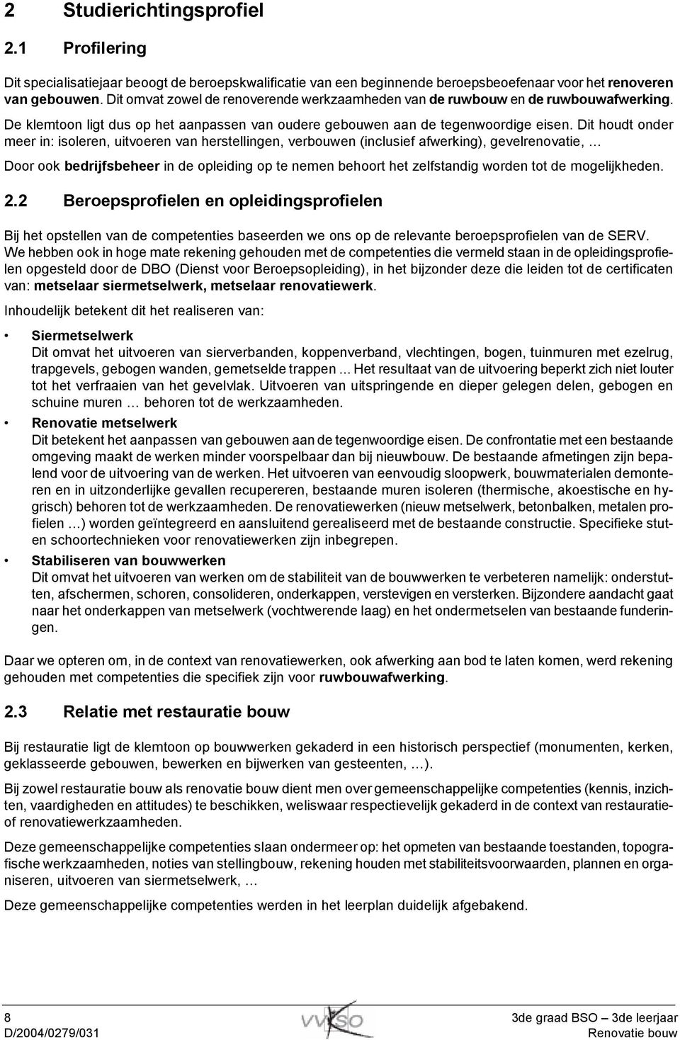 Dit houdt onder meer in: isoleren, uitvoeren van herstellingen, verbouwen (inclusief afwerking), gevelrenovatie, Door ook bedrijfsbeheer in de opleiding op te nemen behoort het zelfstandig worden tot