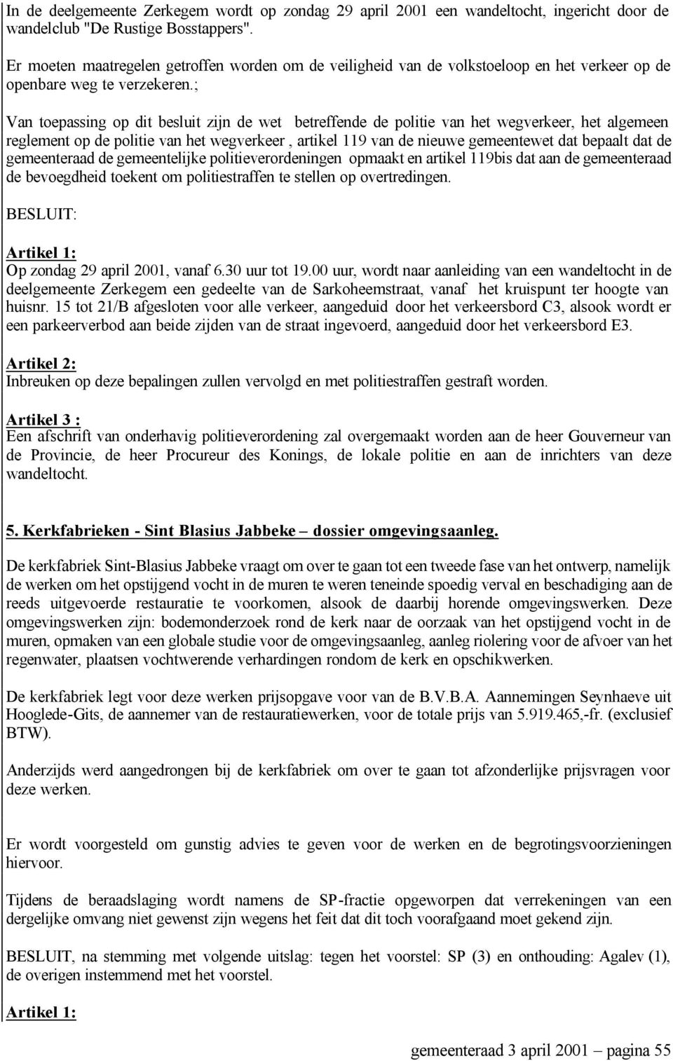 ; Van toepassing op dit besluit zijn de wet betreffende de politie van het wegverkeer, het algemeen reglement op de politie van het wegverkeer, artikel 119 van de nieuwe gemeentewet dat bepaalt dat