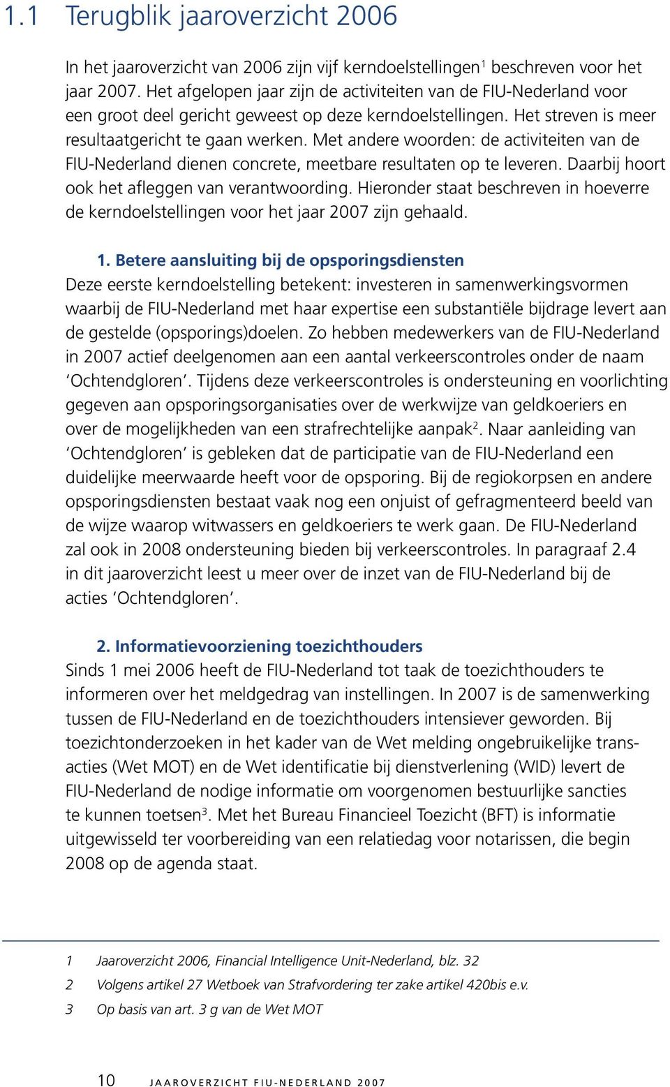 Met andere woorden: de activiteiten van de FIU-Nederland dienen concrete, meetbare resultaten op te leveren. Daarbij hoort ook het afleggen van verantwoording.