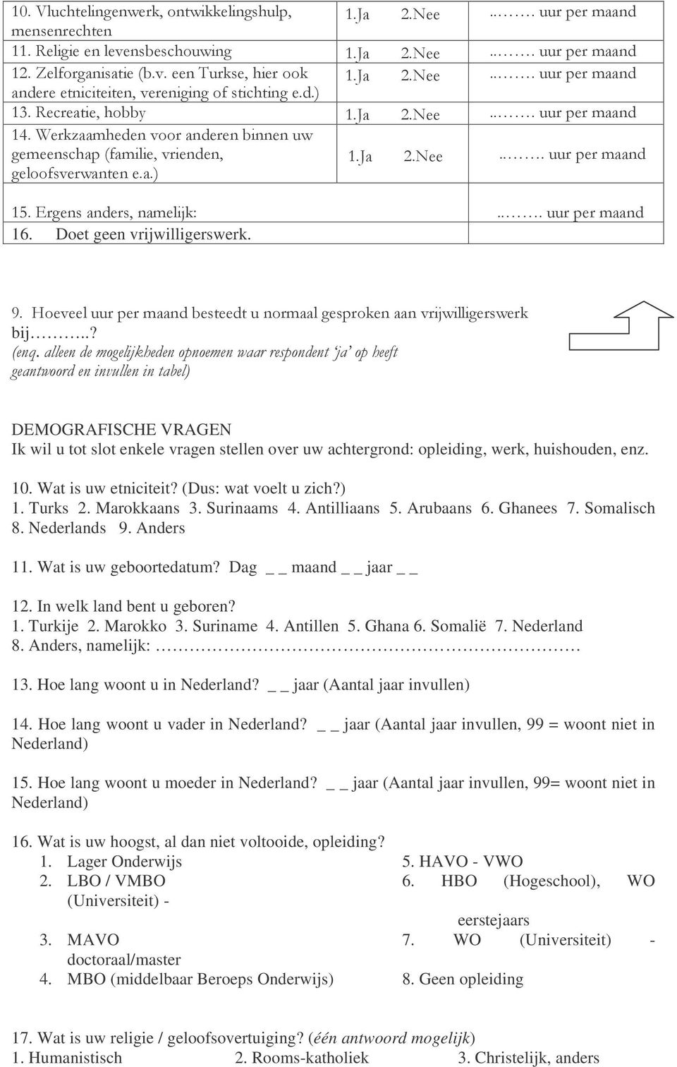 Surinaams 4. Antilliaans 5. Arubaans 6. Ghanees 7. Somalisch 8. Nederlands 9. Anders 11. Wat is uw geboortedatum? Dag maand jaar 12. In welk land bent u geboren? 1. Turkije 2. Marokko 3. Suriname 4.