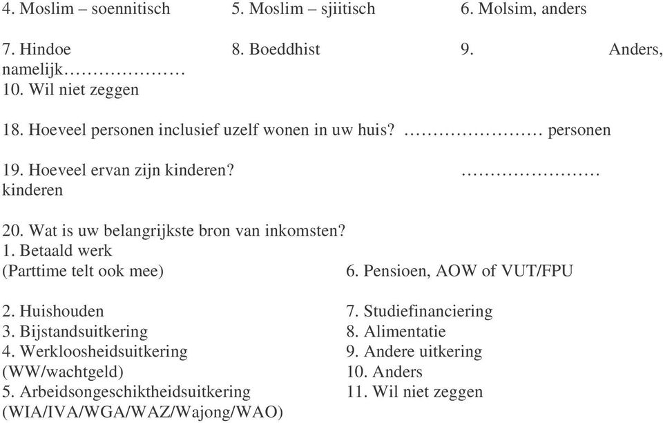 Wat is uw belangrijkste bron van inkomsten? 1. Betaald werk (Parttime telt ook mee) 6. Pensioen, AOW of VUT/FPU 2. Huishouden 7.