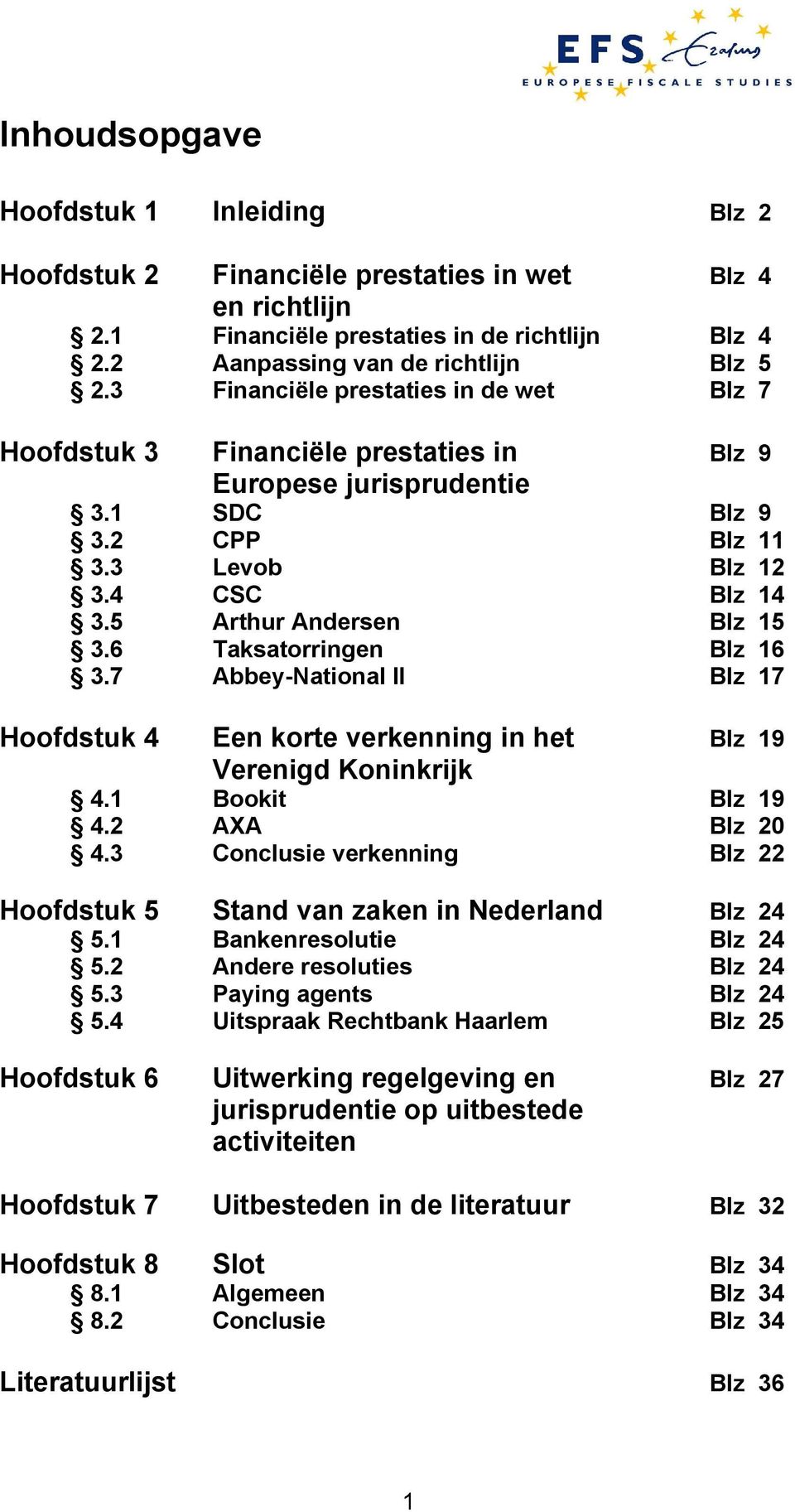 6 Taksatorringen Blz 16 3.7 Abbey-National II Blz 17 Hoofdstuk 4 Een korte verkenning in het Blz 19 Verenigd Koninkrijk 4.1 Bookit Blz 19 4.2 AXA Blz 20 4.