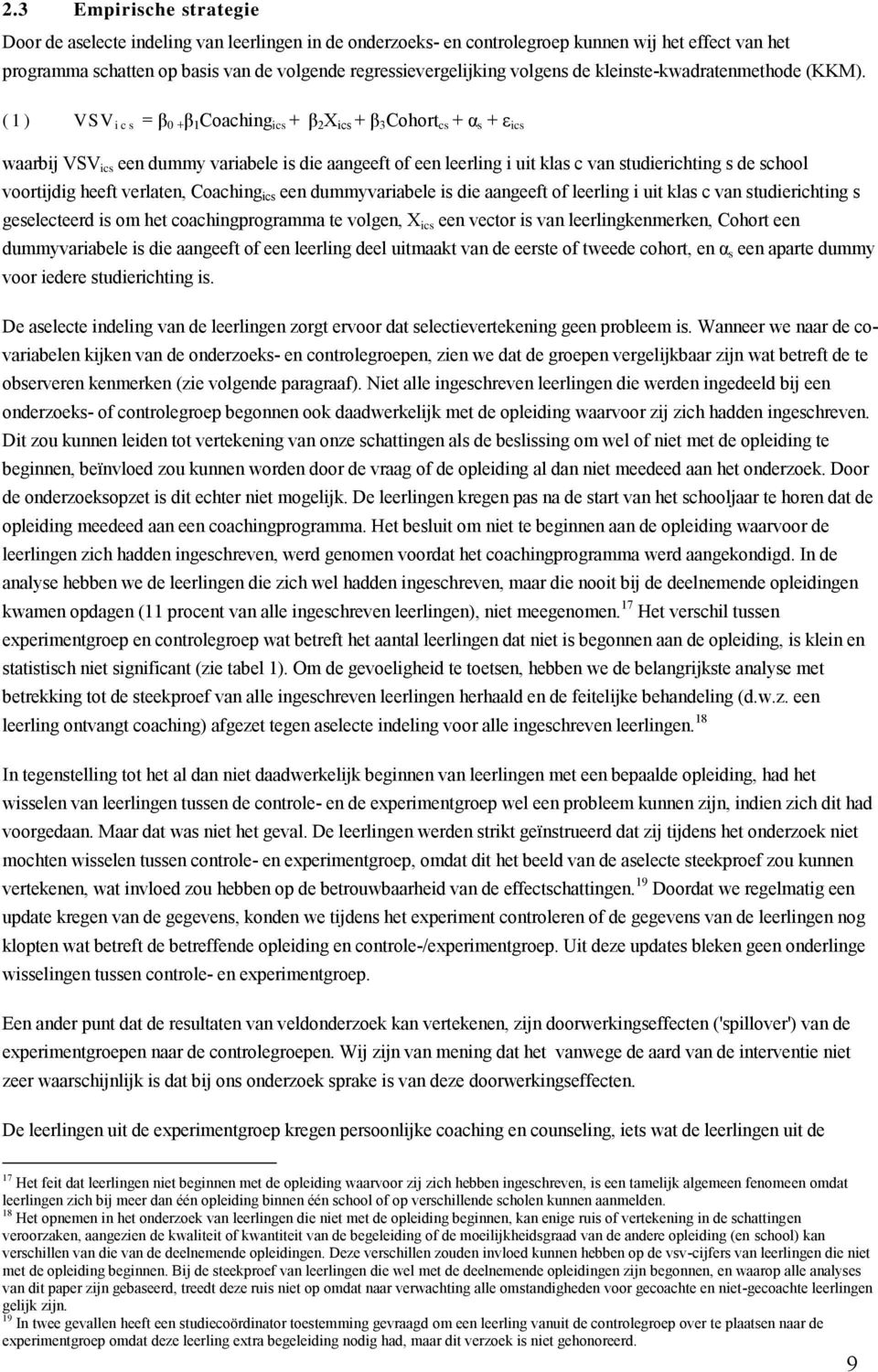 ( 1 ) V S V i c s = β 0 + β 1 Coaching ics + β 2 X ics + β 3 Cohort cs + α s + ε ics waarbij VSV ics een dummy variabele is die aangeeft of een leerling i uit klas c van studierichting s de school