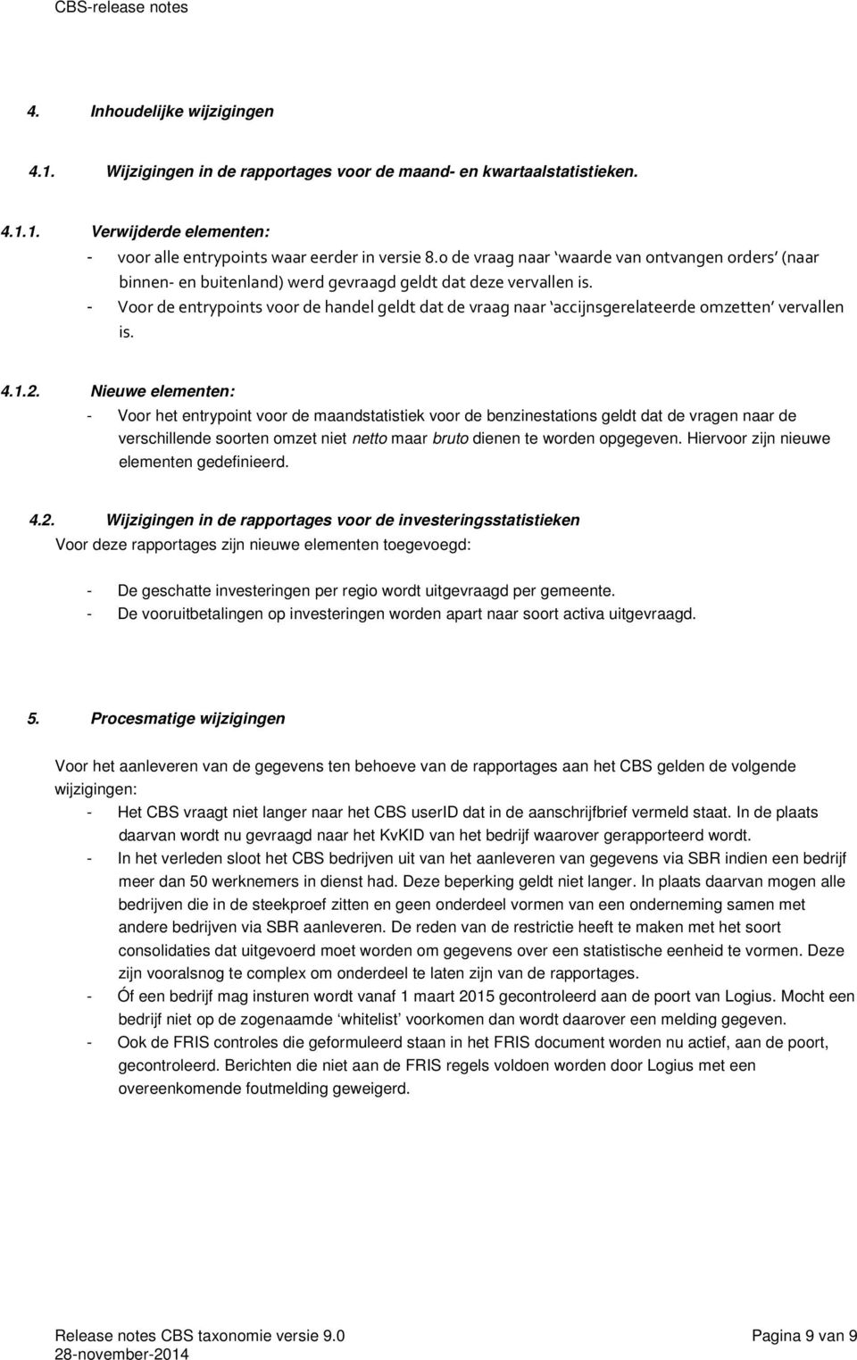 - Voor de entrypoints voor de handel geldt dat de vraag naar accijnsgerelateerde omzetten vervallen is. 4.1.2.