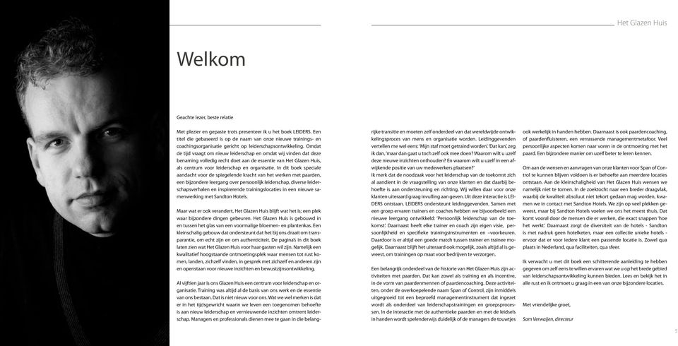 Omdat de tijd vraagt om nieuw leiderschap en omdat wij vinden dat deze benaming volledig recht doet aan de essentie van Het Glazen Huis, als centrum voor leiderschap en organisatie.