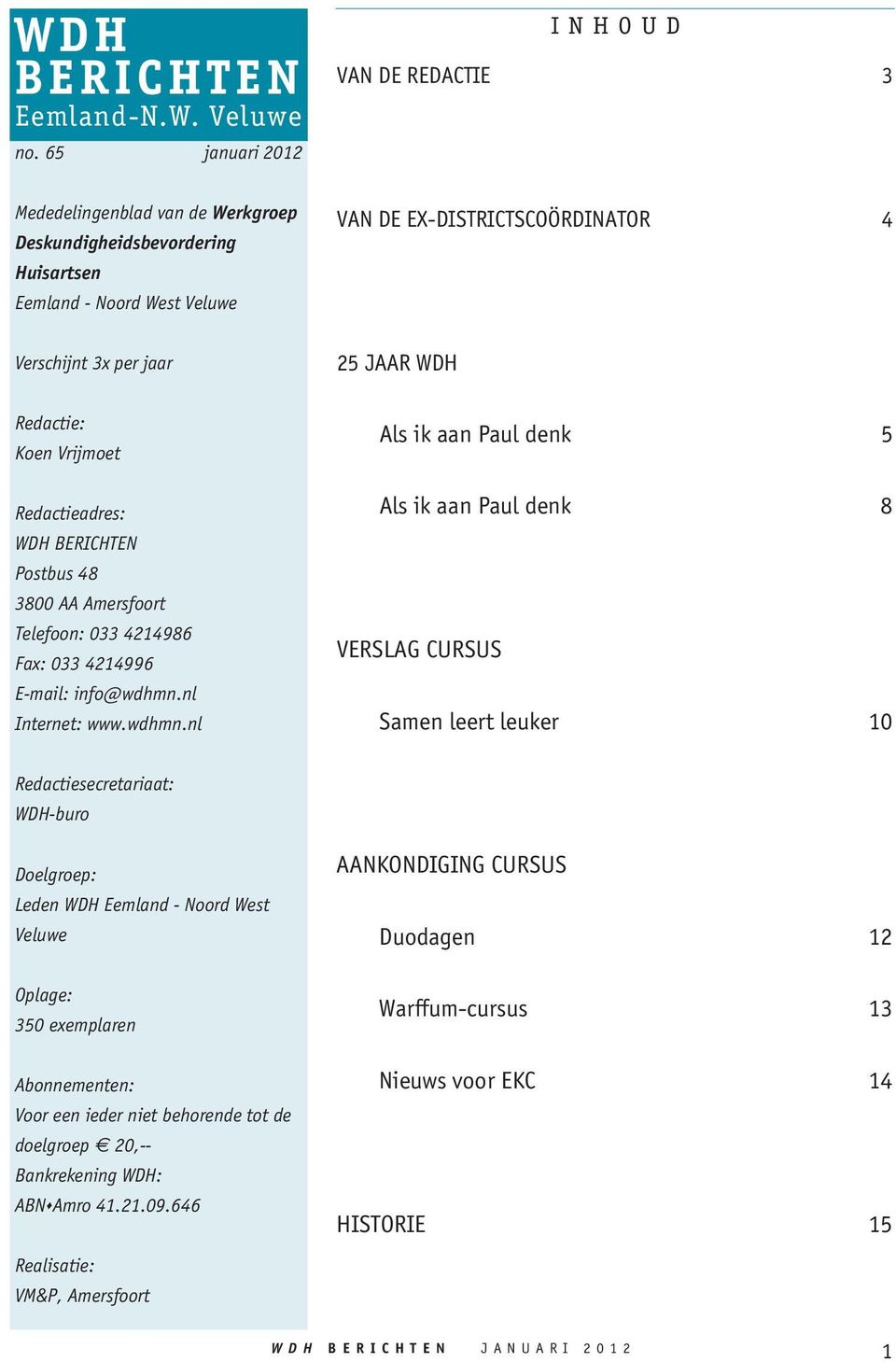 Redactieadres: WDH BERICHTEN Postbus 48 3800 AA Amersfoort Telefoon: 033 4214986 Fax: 033 4214996 E-mail: info@wdhmn.