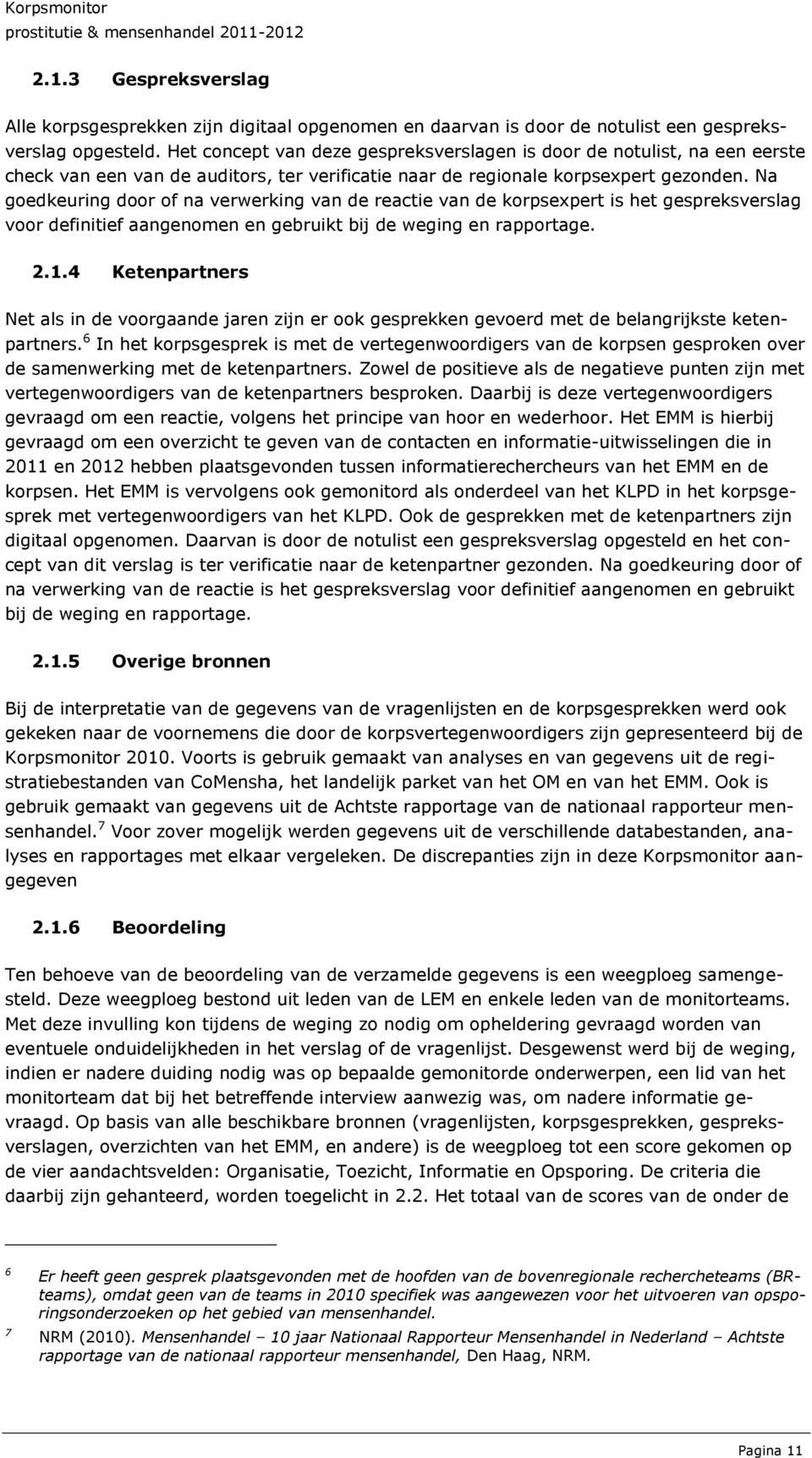 Na goedkeuring door of na verwerking van de reactie van de korpsexpert is het gespreksverslag voor definitief aangenomen en gebruikt bij de weging en rapportage. 2.1.