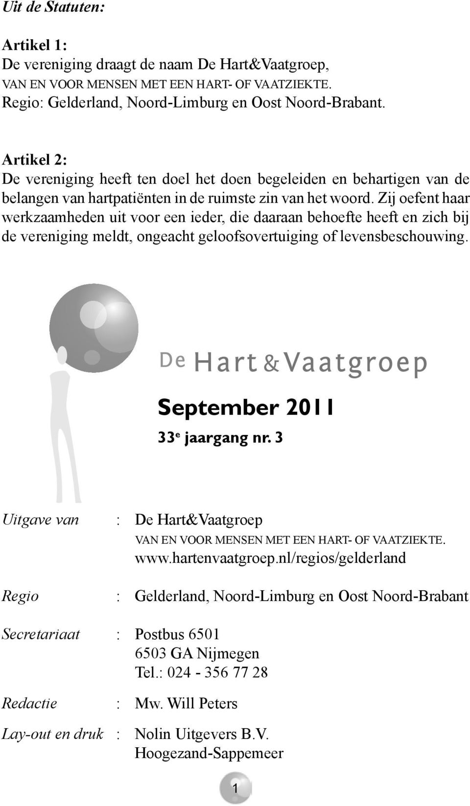 Zij oefent haar werkzaamheden uit voor een ieder, die daaraan behoefte heeft en zich bij de vereniging meldt, ongeacht geloofsovertuiging of levensbeschouwing. September 2011 33 e jaargang nr.