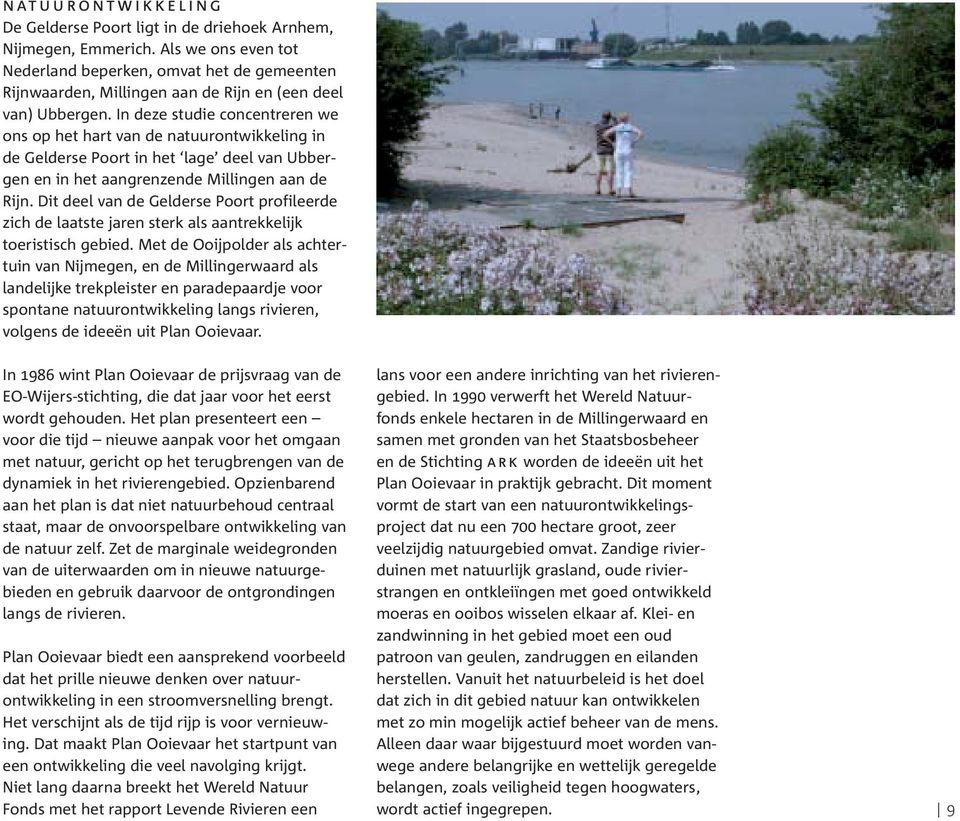 In deze studie concentreren we ons op het hart van de natuurontwikkeling in de Gelderse Poort in het lage deel van Ubbergen en in het aangrenzende Millingen aan de Rijn.