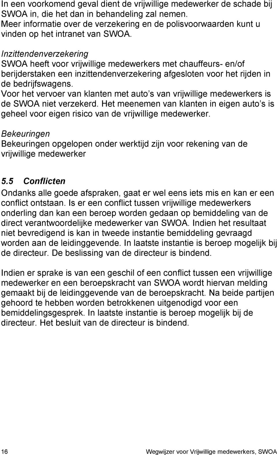 Inzittendenverzekering SWOA heeft voor vrijwillige medewerkers met chauffeurs- en/of berijderstaken een inzittendenverzekering afgesloten voor het rijden in de bedrijfswagens.