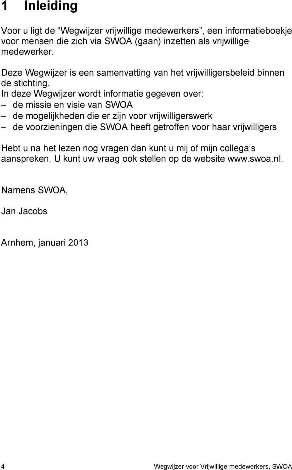 In deze Wegwijzer wordt informatie gegeven over: de missie en visie van SWOA de mogelijkheden die er zijn voor vrijwilligerswerk de voorzieningen die SWOA heeft