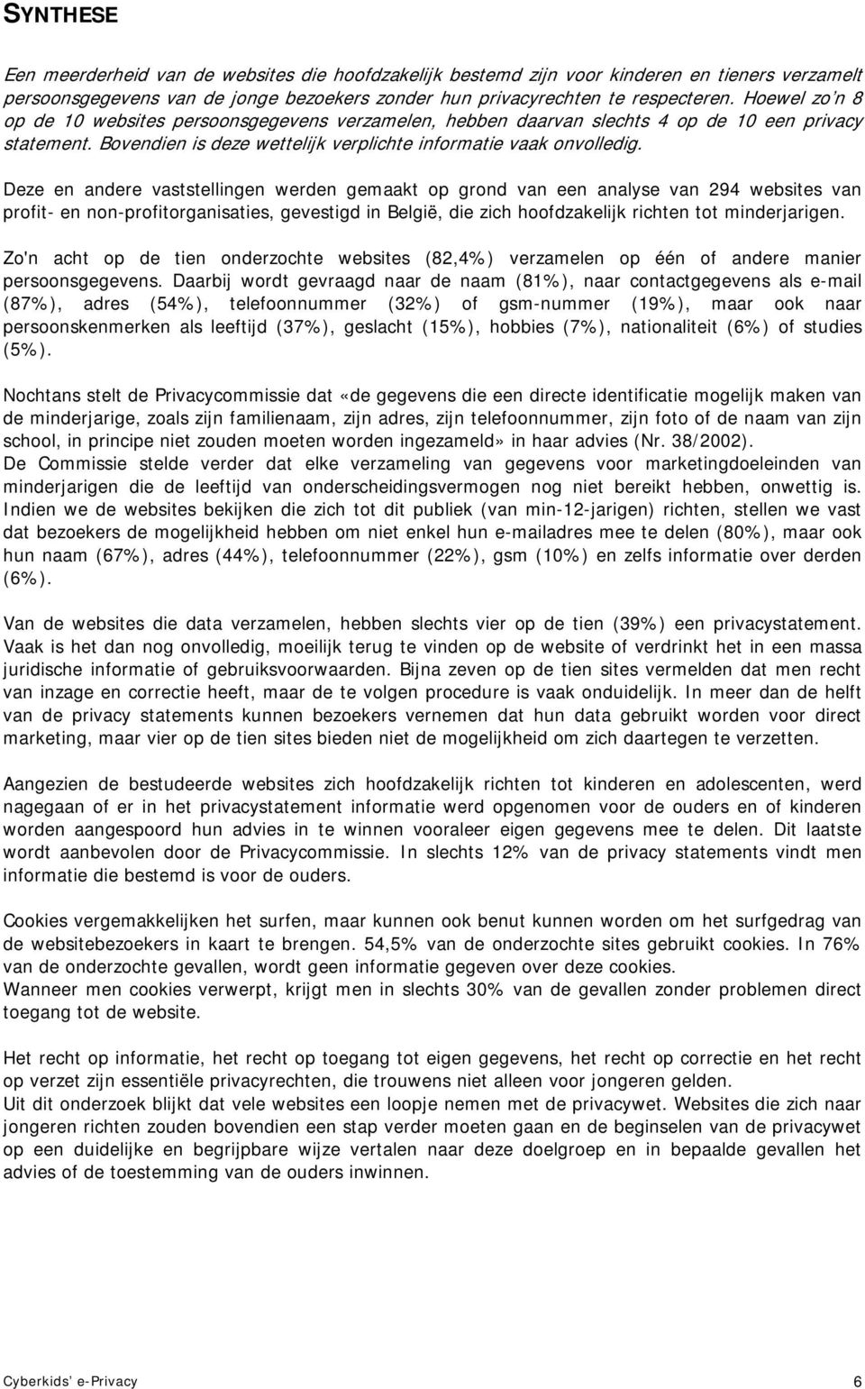 Deze en andere vaststellingen werden gemaakt op grond van een analyse van 294 websites van profit- en non-profitorganisaties, gevestigd in België, die zich hoofdzakelijk richten tot minderjarigen.