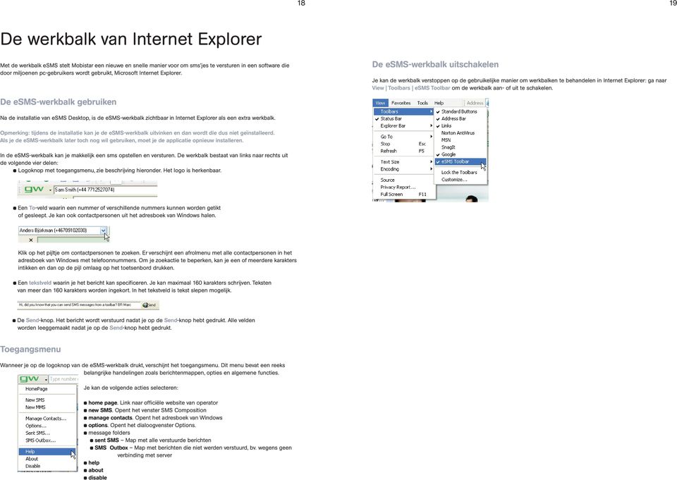 De esms-werkbalk gebruiken De esms-werkbalk uitschakelen Je kan de werkbalk verstoppen op de gebruikelijke manier om werkbalken te behandelen in Internet Explorer: ga naar View Toolbars esms Toolbar