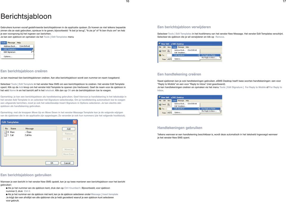 berichten. Je kan een sjabloon en opmaken via het Tools Edit Templates menu Een berichtsjabloon verwijderen Selecteer Tools Edit Templates in het hoofdmenu van het venster New Message.