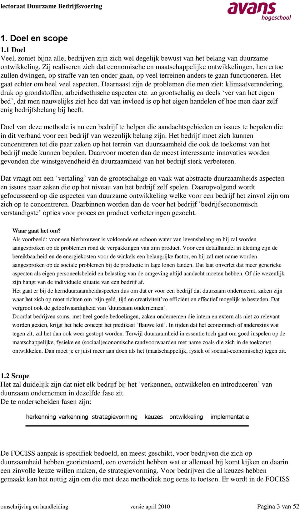 Het gaat echter om heel veel aspecten. Daarnaast zijn de problemen die men ziet: klimaatverandering, druk op grondstoffen, arbeidsethische aspecten etc.