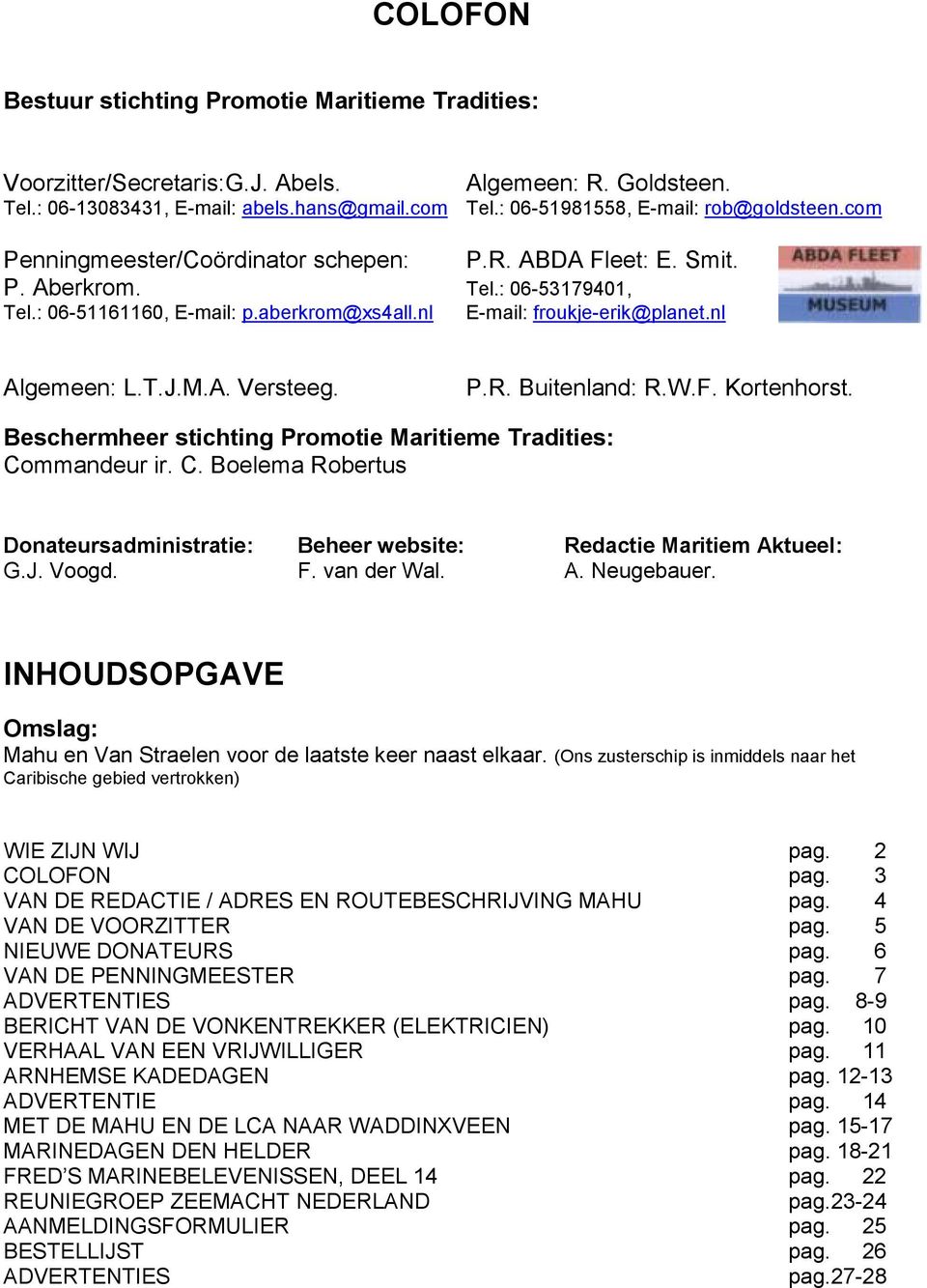 nl E-mail: froukje-erik@planet.nl Algemeen: L.T.J.M.A. Versteeg. P.R. Buitenland: R.W.F. Kortenhorst. Beschermheer stichting Promotie Maritieme Tradities: Co