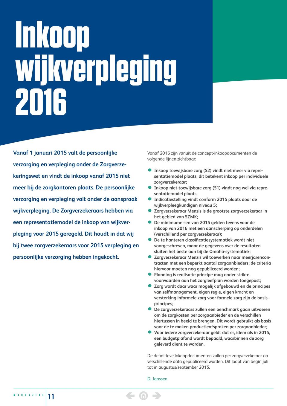 Dit houdt in dat wij bij twee zorgverzekeraars voor 2015 verpleging en persoonlijke verzorging hebben ingekocht.