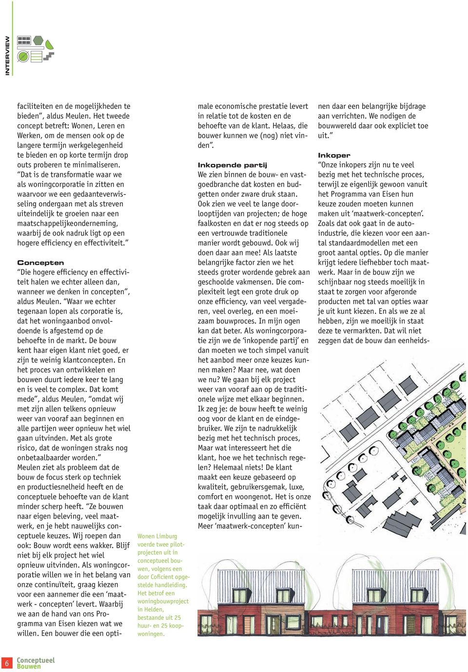 Dat is de transformatie waar we als woningcorporatie in zitten en waarvoor we een gedaanteverwisseling ondergaan met als streven uiteindelijk te groeien naar een maatschappelijkeonderneming, waarbij