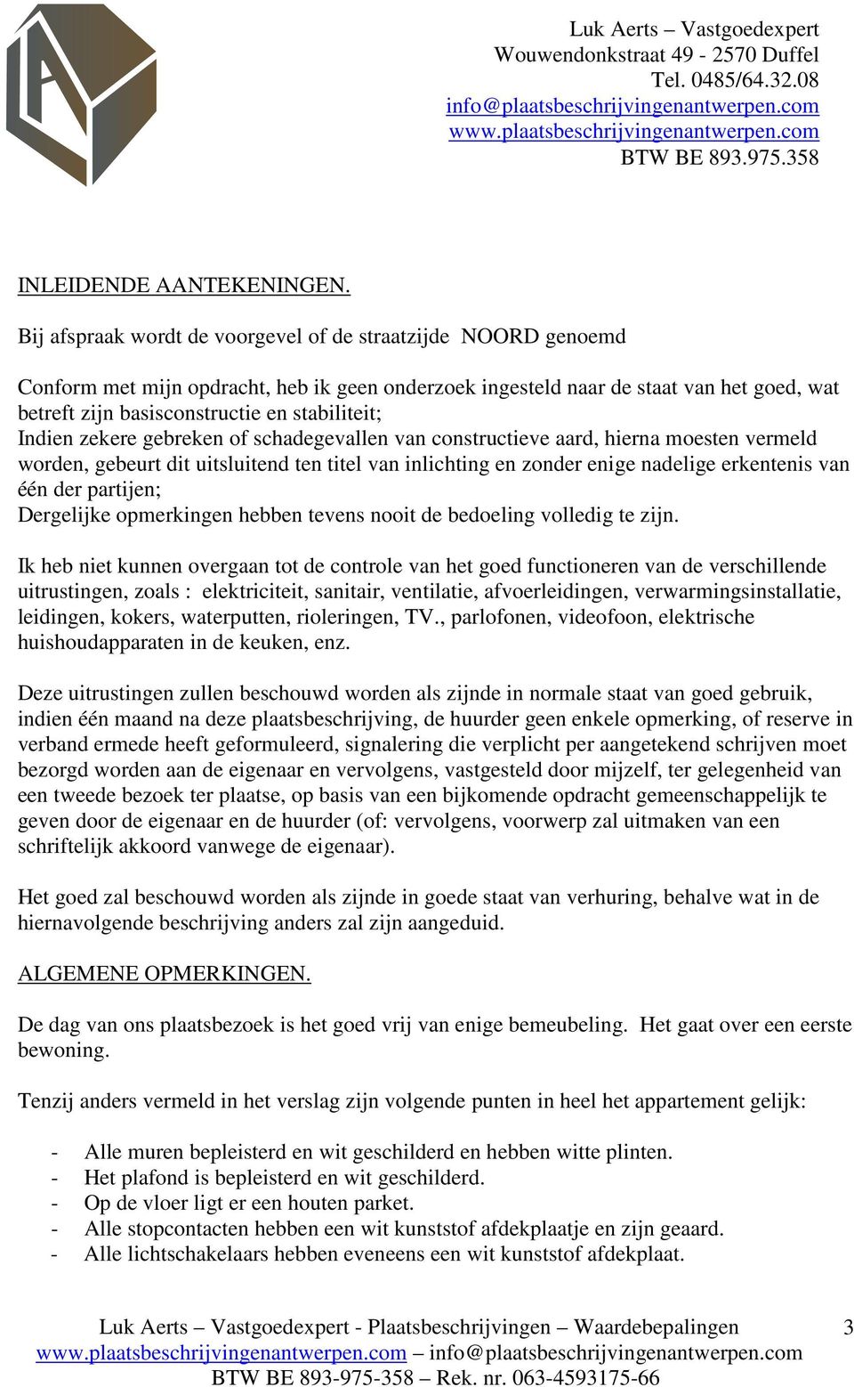 stabiliteit; Indien zekere gebreken of schadegevallen van constructieve aard, hierna moesten vermeld worden, gebeurt dit uitsluitend ten titel van inlichting en zonder enige nadelige erkentenis van