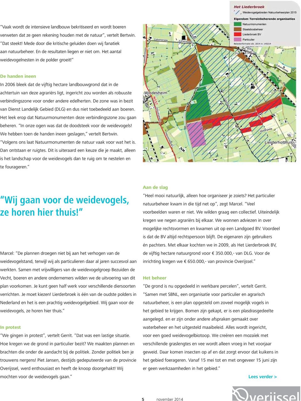 De handen ineen In 2006 bleek dat de vijftig hectare landbouwgrond dat in de achtertuin van deze agrariërs ligt, ingericht zou worden als robuuste verbindingszone voor onder andere edelherten.