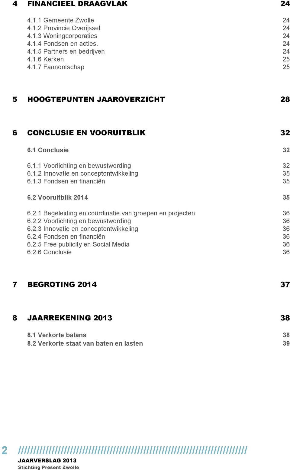 2.2 Voorlichting en bewustwording 36 6.2.3 Innovatie en conceptontwikkeling 36 6.2.4 Fondsen en financiën 36 6.2.5 Free publicity en Social Media 36 6.2.6 Conclusie 36 7 BEGROTING 2014 37 8 JAARREKENING 2013 38 8.