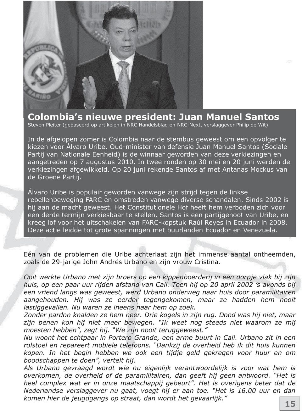 Oud-minister van defensie Juan Manuel Santos (Sociale Partij van Nationale Eenheid) is de winnaar geworden van deze verkiezingen en aangetreden op 7 augustus 2010.