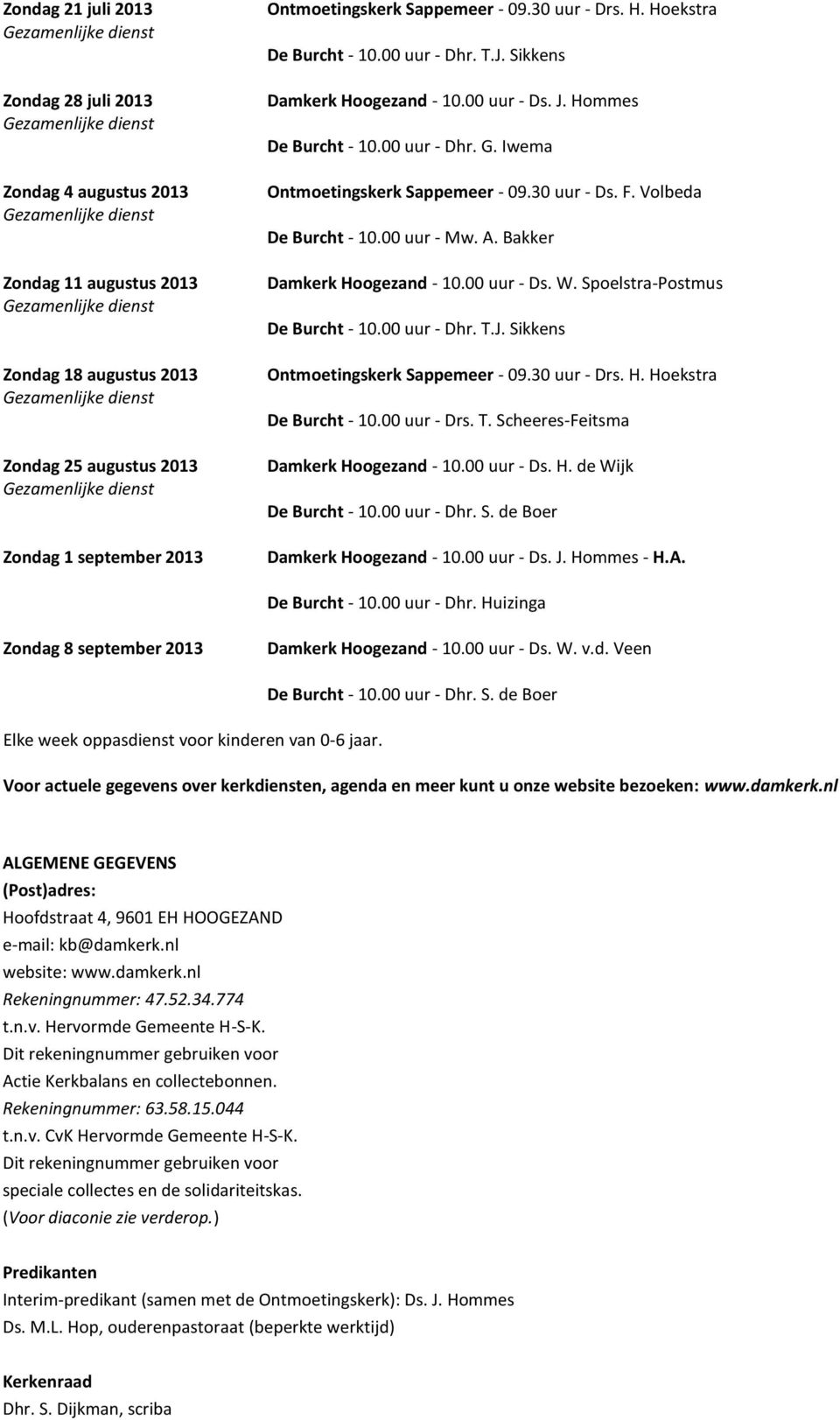 Sikkens Damkerk Hoogezand - 10.00 uur - Ds. J. Hommes De Burcht - 10.00 uur - Dhr. G. Iwema Ontmoetingskerk Sappemeer - 09.30 uur - Ds. F. Volbeda De Burcht - 10.00 uur - Mw. A.