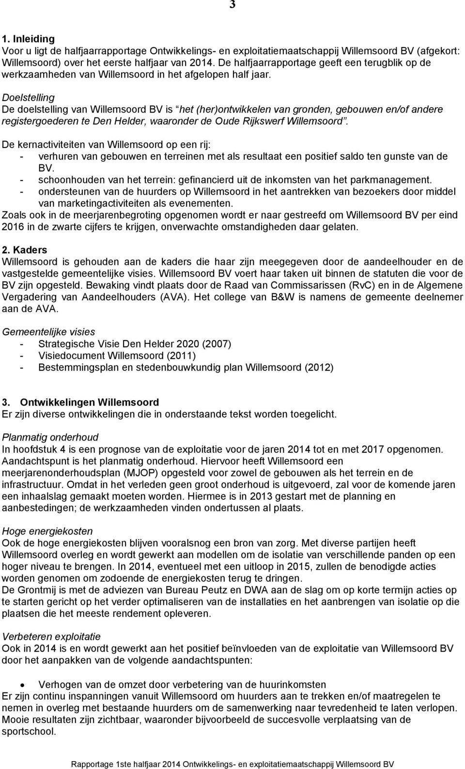 Doelstelling De doelstelling van Willemsoord BV is het (her)ontwikkelen van gronden, en/of andere registergoederen te Den Helder, waaronder de Oude Rijkswerf Willemsoord.