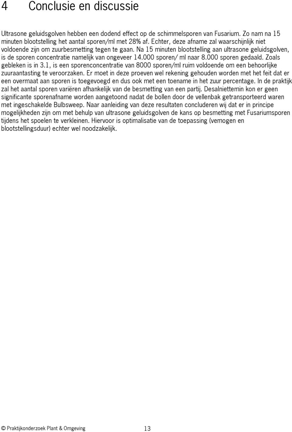 000 sporen/ ml naar 8.000 sporen gedaald. Zoals gebleken is in 3.1, is een sporenconcentratie van 8000 sporen/ml ruim voldoende om een behoorlijke zuuraantasting te veroorzaken.