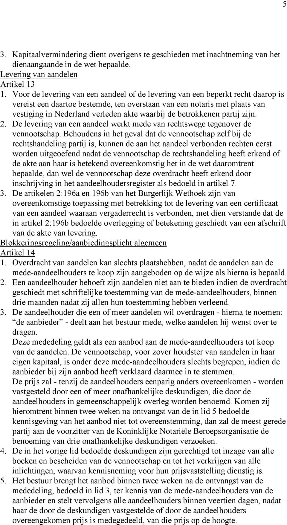 de betrokkenen partij zijn. 2. De levering van een aandeel werkt mede van rechtswege tegenover de vennootschap.