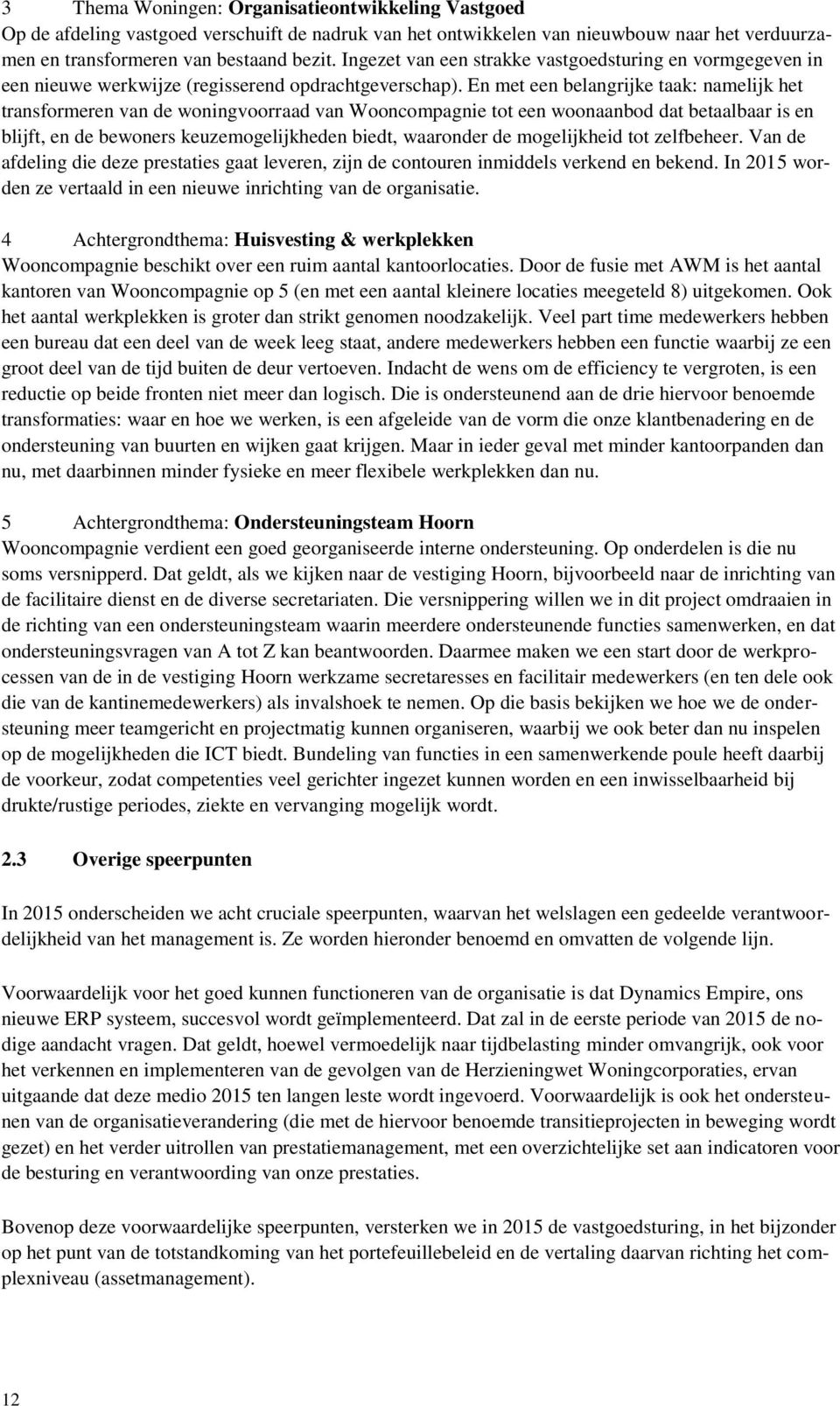 En met een belangrijke taak: namelijk het transformeren van de woningvoorraad van Wooncompagnie tot een woonaanbod dat betaalbaar is en blijft, en de bewoners keuzemogelijkheden biedt, waaronder de