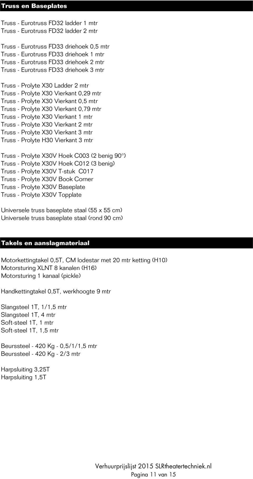 Truss - Prolyte X30 Vierkant 1 mtr Truss - Prolyte X30 Vierkant 2 mtr Truss - Prolyte X30 Vierkant 3 mtr Truss - Prolyte H30 Vierkant 3 mtr Truss - Prolyte X30V Hoek C003 (2 benig 90 ) Truss -