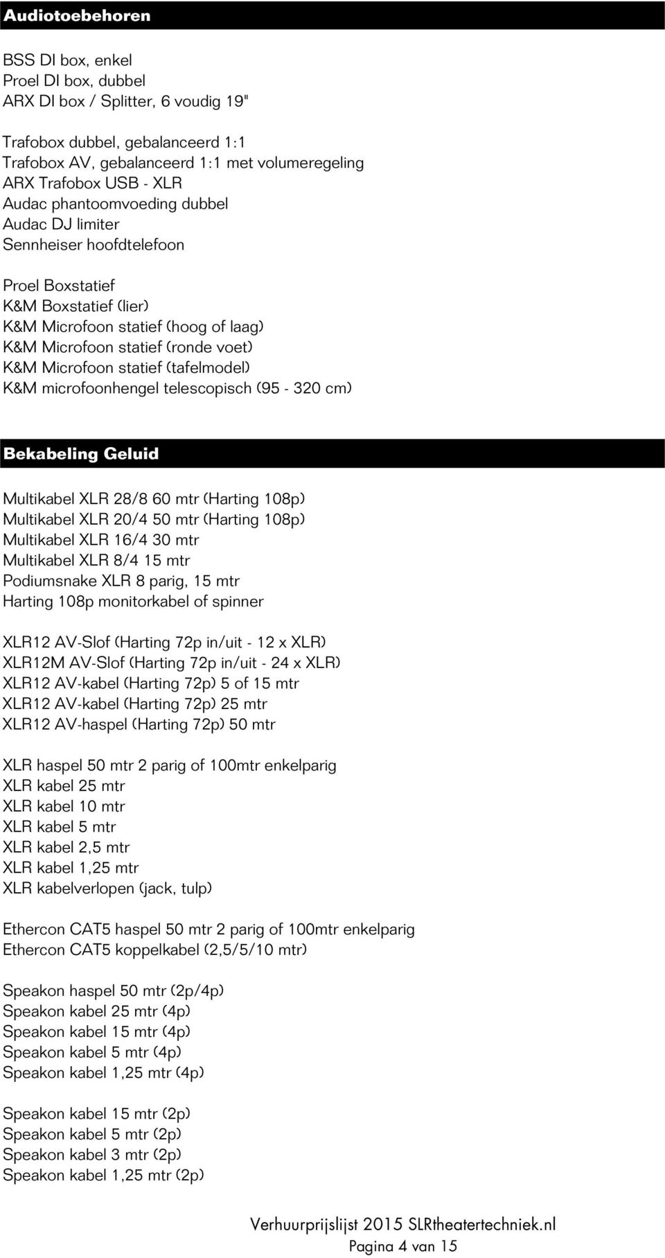 statief (tafelmodel) K&M microfoonhengel telescopisch (95-320 cm) Bekabeling Geluid Multikabel XLR 28/8 60 mtr (Harting 108p) Multikabel XLR 20/4 50 mtr (Harting 108p) Multikabel XLR 16/4 30 mtr