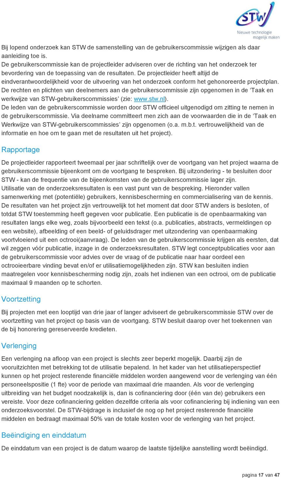 De projectleider heeft altijd de eindverantwoordelijkheid voor de uitvoering van het onderzoek conform het gehonoreerde projectplan.