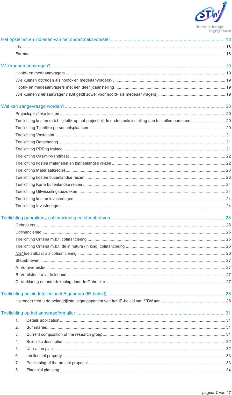 ... 20 Projectspecifieke kosten... 20 Toelichting kosten m.b.t. tijdelijk op het project bij de onderzoeksinstelling aan te stellen personeel... 20 Toelichting Tijdelijke personeelsplaatsen.