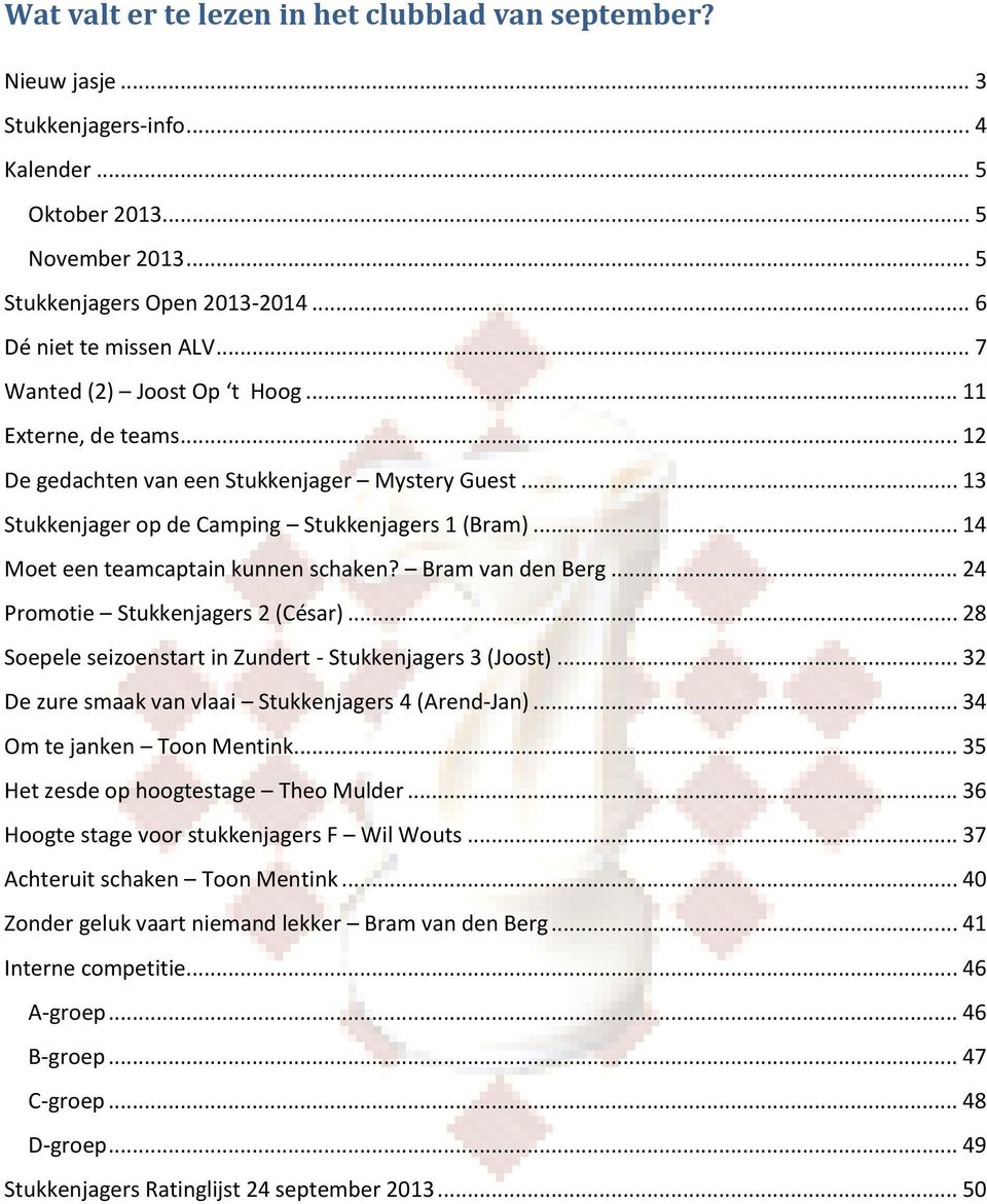 .. 14 Moet een teamcaptain kunnen schaken? Bram van den Berg... 24 Promotie Stukkenjagers 2 (César)... 28 Soepele seizoenstart in Zundert - Stukkenjagers 3 (Joost).