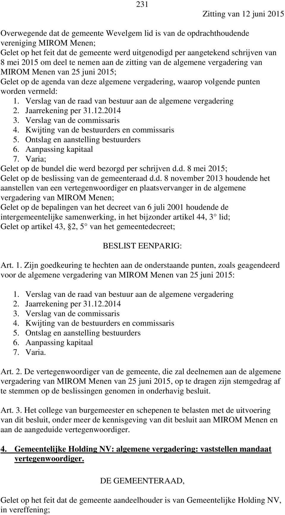 Verslag van de raad van bestuur aan de algemene vergadering 2. Jaarrekening per 31.12.2014 3. Verslag van de commissaris 4. Kwijting van de bestuurders en commissaris 5.