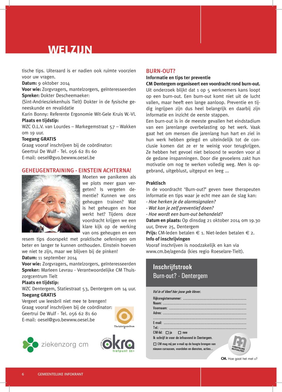 Bonny: Referente Ergonomie Wit-Gele Kruis W.-Vl. GEHEUGENTRAINING Plaats en tijdstip: WZC Einstein O.L.V. van achterna! Lourdes Markegemstraat 57 Wakken om 19 Datum uur.