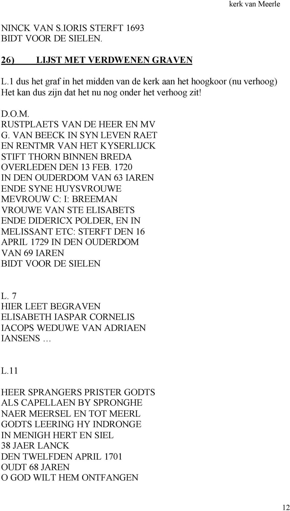 1720 IN DEN OUDERDOM VAN 63 IAREN ENDE SYNE HUYSVROUWE MEVROUW C: I: BREEMAN VROUWE VAN STE ELISABETS ENDE DIDERICX POLDER, EN IN MELISSANT ETC: STERFT DEN 16 APRIL 1729 IN DEN OUDERDOM VAN 69 IAREN