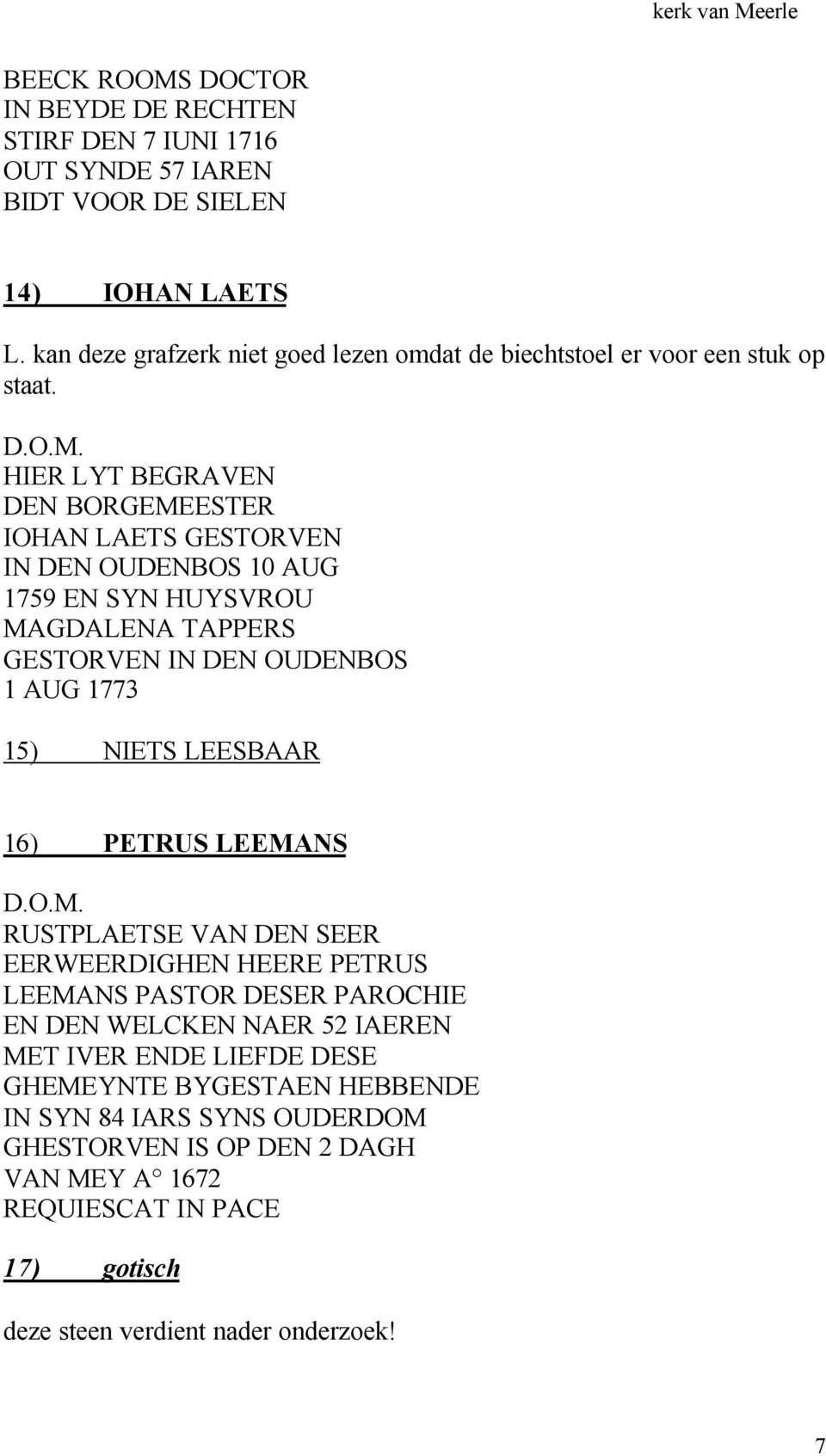 HIER LYT BEGRAVEN DEN BORGEMEESTER IOHAN LAETS GESTORVEN IN DEN OUDENBOS 10 AUG 1759 EN SYN HUYSVROU MAGDALENA TAPPERS GESTORVEN IN DEN OUDENBOS 1 AUG 1773 15) NIETS