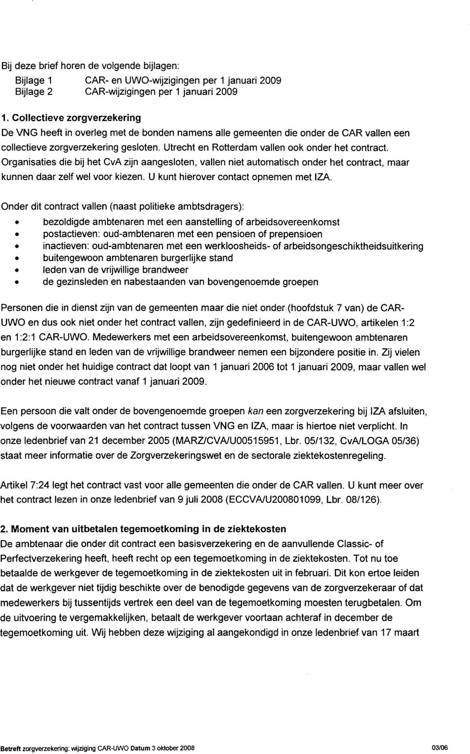 Utrecht en Rotterdam vallen ook onder het contract. Organisaties die bij het CvA zijn aangesloten, vallen niet automatisch onder het contract, maar kunnen daar zelf wel voor kiezen.
