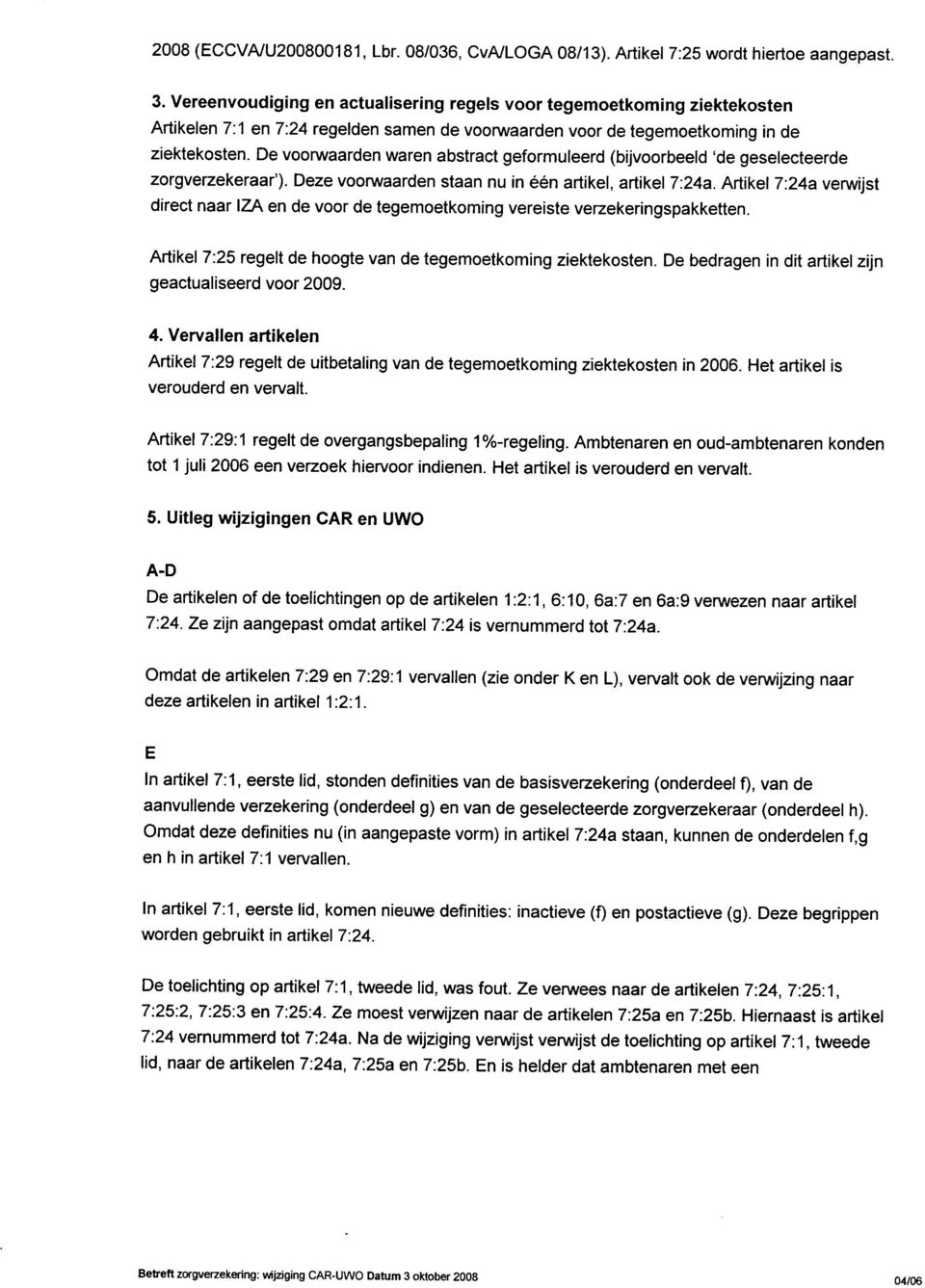 De voorwaarden waren abstract geformuleerd (bijvoorbeeld 'de geselecteerde zorgverzekeraar'). Deze voorwaarden staan nu in één artikel, artikel 7:24a.