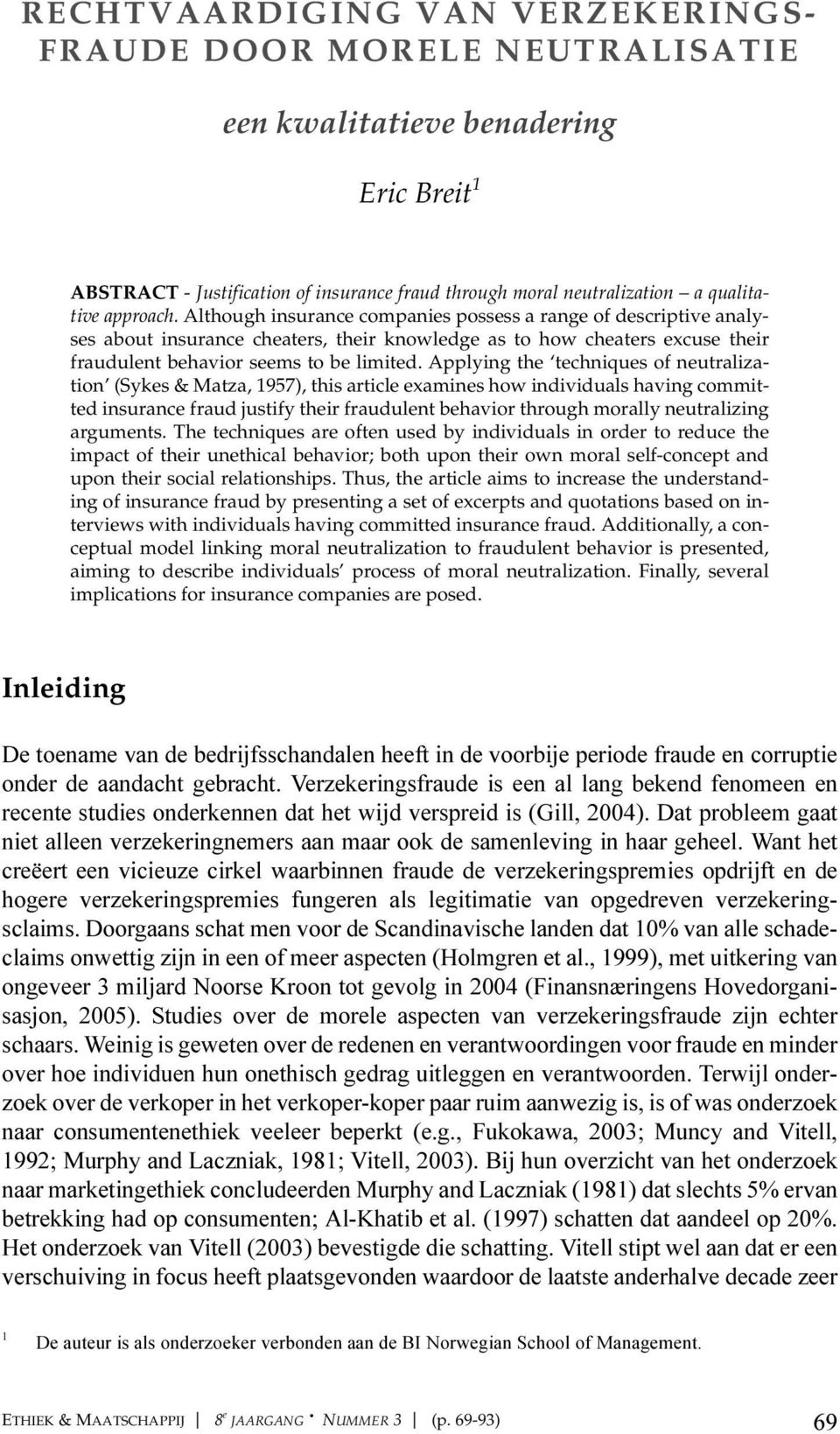 Applying the techniques of neutralization (Sykes & Matza, 1957), this article examines how individuals having committed insurance fraud justify their fraudulent behavior through morally neutralizing