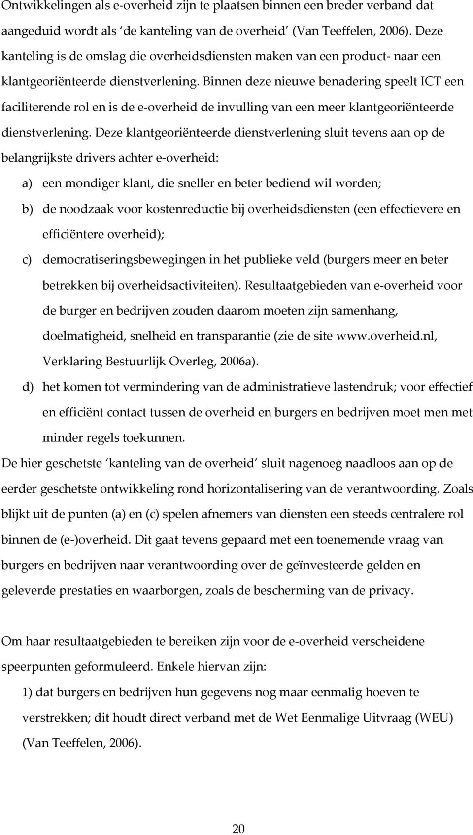 Binnen deze nieuwe benadering speelt ICT een faciliterende rol en is de e overheid de invulling van een meer klantgeoriënteerde dienstverlening.